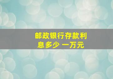 邮政银行存款利息多少 一万元